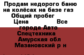 Продам недорого баню на колёсах на базе газ-53 › Общий пробег ­ 1 000 › Цена ­ 170 000 - Все города Авто » Спецтехника   . Амурская обл.,Мазановский р-н